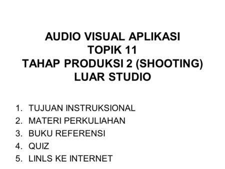 AUDIO VISUAL APLIKASI TOPIK 11 TAHAP PRODUKSI 2 (SHOOTING) LUAR STUDIO