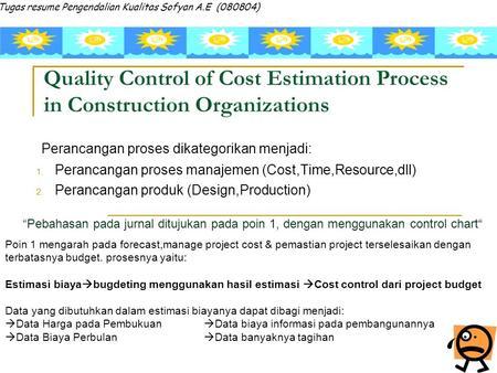 Perancangan proses dikategorikan menjadi: 1. Perancangan proses manajemen (Cost,Time,Resource,dll) 2. Perancangan produk (Design,Production) Tugas resume.
