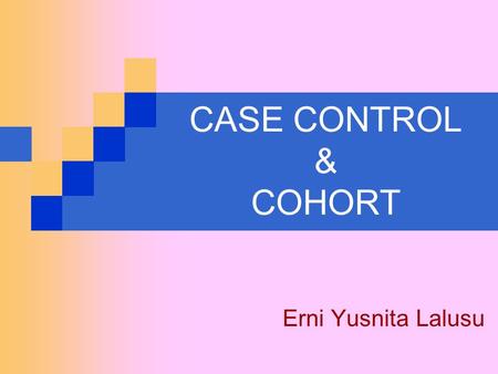 CASE CONTROL & COHORT Erni Yusnita Lalusu.