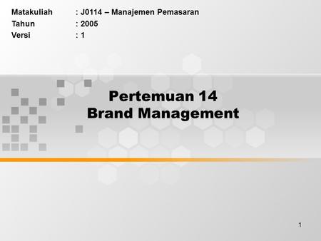 1 Pertemuan 14 Brand Management Matakuliah: J0114 – Manajemen Pemasaran Tahun: 2005 Versi: 1.