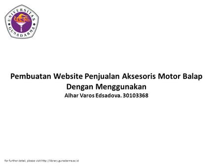 Pembuatan Website Penjualan Aksesoris Motor Balap Dengan Menggunakan Alhar Varos Edsadova. 30103368 for further detail, please visit http://library.gunadarma.ac.id.