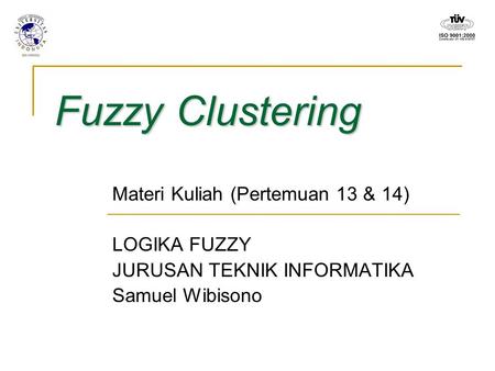 Fuzzy Clustering Materi Kuliah (Pertemuan 13 & 14) LOGIKA FUZZY