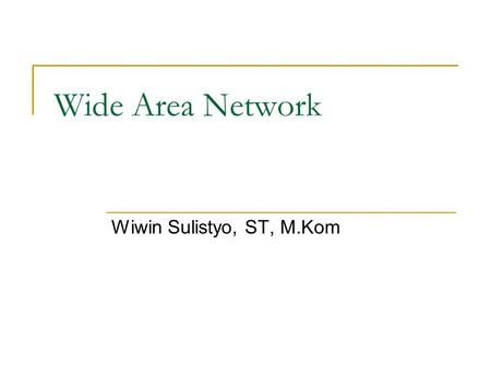 Wide Area Network Wiwin Sulistyo, ST, M.Kom.