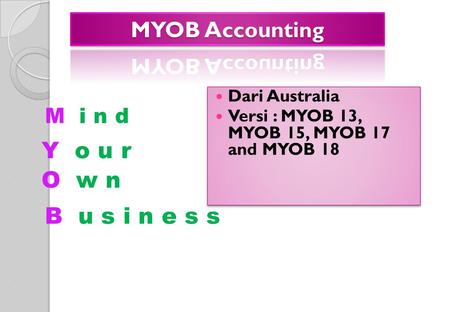 Y o u r O w n B u s i n e s s MYOB Accounting M i n d Dari Australia