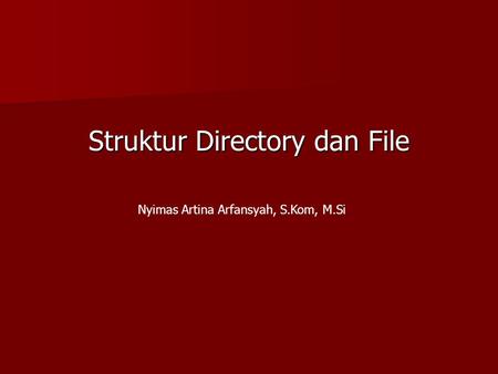 Struktur Directory dan File Nyimas Artina Arfansyah, S.Kom, M.Si.
