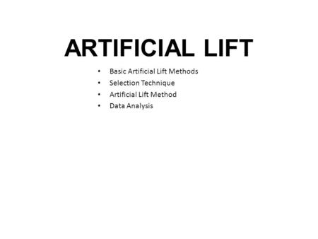 ARTIFICIAL LIFT Basic Artificial Lift Methods Selection Technique