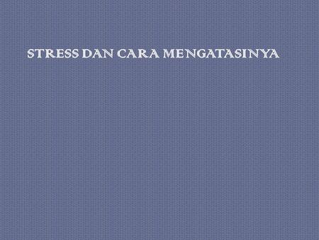 STRESS DAN CARA MENGATASINYA