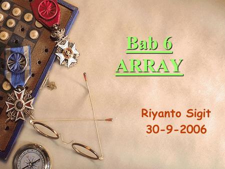 Bab 6 ARRAY Riyanto Sigit 30-9-2006. Dasar Array  Array adalah kumpulan dari nilai-nilai data bertipe sama dalam urutan tertentu yang menggunakan sebuah.