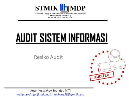 AUDIT SISTEM INFORMASI Antonius Wahyu Sudrajat, M.T.I  Resiko Audit.