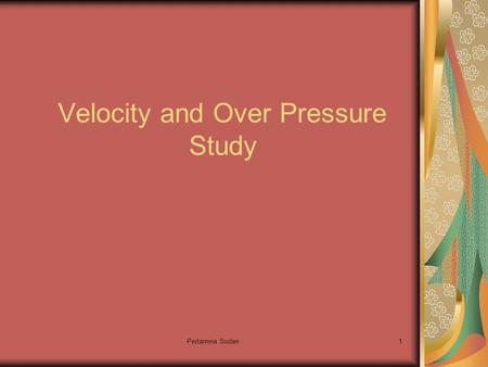 Pertamina Sudan1 Velocity and Over Pressure Study.