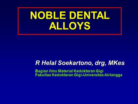 NOBLE DENTAL ALLOYS R Helal Soekartono, drg, MKes