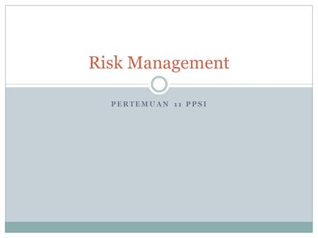 PERTEMUAN 11 PPSI Risk Management. 2 Learning Objectives - Resiko dan manajemen resiko - Elemen dan konten plan manajemen resiko - Sumber resiko dalam.
