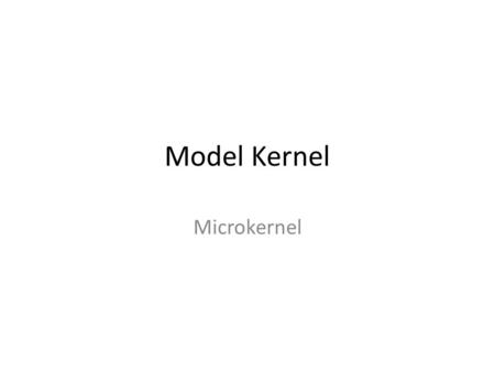 Model Kernel Microkernel.