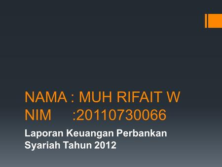 NAMA : MUH RIFAIT W NIM :20110730066 Laporan Keuangan Perbankan Syariah Tahun 2012.