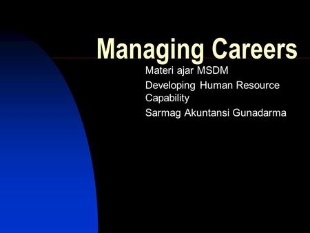 Managing Careers Materi ajar MSDM Developing Human Resource Capability Sarmag Akuntansi Gunadarma.