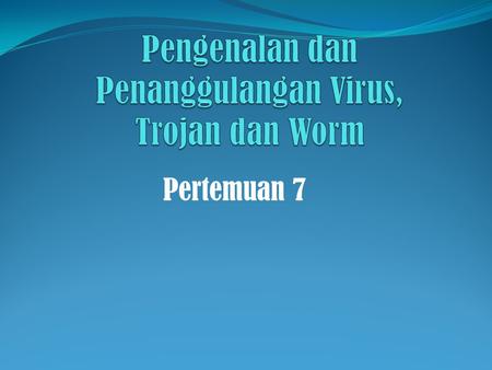 Pengenalan dan Penanggulangan Virus, Trojan dan Worm