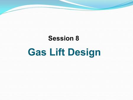 Session 8 Gas Lift Design.