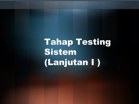 Tahap Testing Sistem (Lanjutan I )