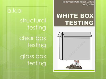a.k.a structural testing WHITE BOX TESTING clear box testing