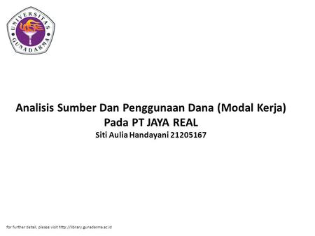 Analisis Sumber Dan Penggunaan Dana (Modal Kerja) Pada PT JAYA REAL Siti Aulia Handayani 21205167 for further detail, please visit http://library.gunadarma.ac.id.
