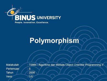 Polymorphism Matakuliah	: T0984 / Algoritma dan Metode Object Oriented Programming II Pertemuan	: 5 Tahun		: 2008 Versi		: 1/0.