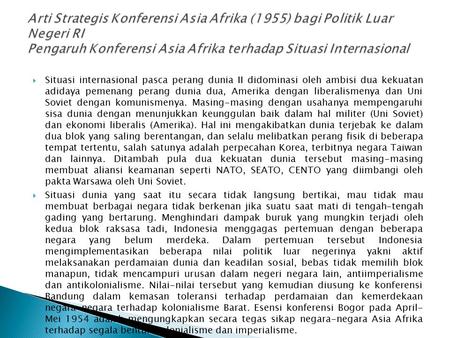 Arti Strategis Konferensi Asia Afrika (1955) bagi Politik Luar Negeri RI Pengaruh Konferensi Asia Afrika terhadap Situasi Internasional Situasi internasional.