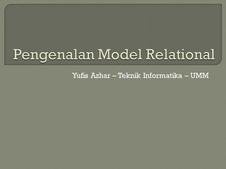 Yufis Azhar – Teknik Informatika – UMM.  Model data adalah sekumpulan konsep yang digunakan untuk menjelaskan struktur dari database (database structure)