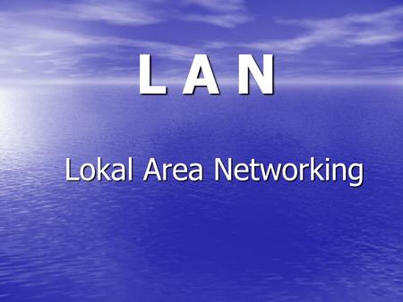 L A N Lokal Area Networking.