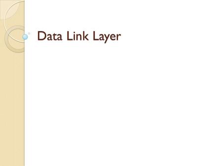 Data Link Layer. Pendahuluan Keterbatasan layer 1 ◦ Layer 1 hanya berhubungan media, sinyal dan bit stream yang travel melalui media ◦ Layer 1 tidak dapat.