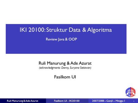 IKI 20100: Struktur Data & Algoritma Ruli Manurung & Ade Azurat (acknowledgments: Denny, Suryana Setiawan) 1 Fasilkom UI Ruli Manurung & Ade AzuratFasilkom.