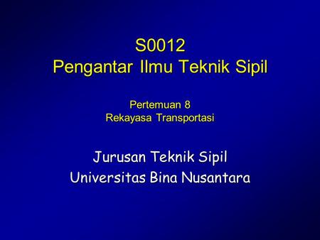 S0012 Pengantar Ilmu Teknik Sipil Pertemuan 8 Rekayasa Transportasi