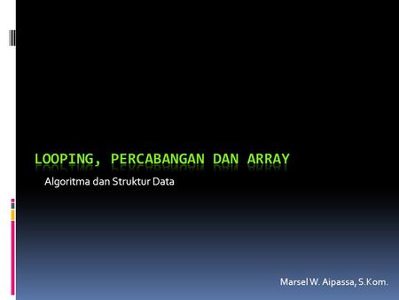Algoritma dan Struktur Data Marsel W. Aipassa, S.Kom.