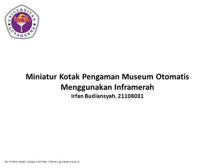 Miniatur Kotak Pengaman Museum Otomatis Menggunakan Inframerah Irfan Budiansyah. 21108031 for further detail, please visit http://library.gunadarma.ac.id.