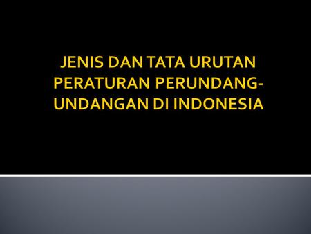 JENIS DAN TATA URUTAN PERATURAN PERUNDANG-UNDANGAN DI INDONESIA