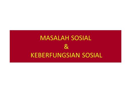 MASALAH SOSIAL & KEBERFUNGSIAN SOSIAL