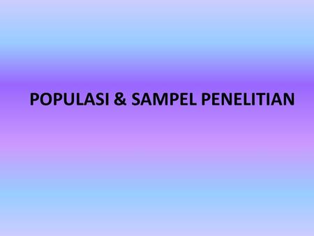 POPULASI & SAMPEL PENELITIAN