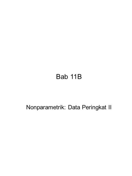 Bab 11B Nonparametrik: Data Peringkat II. ------------------------------------------------------------------------------ Bab 11B ------------------------------------------------------------------------------