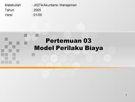 1 Pertemuan 03 Model Perilaku Biaya Matakuliah: J0274/Akuntansi Manajemen Tahun: 2005 Versi: 01/00.