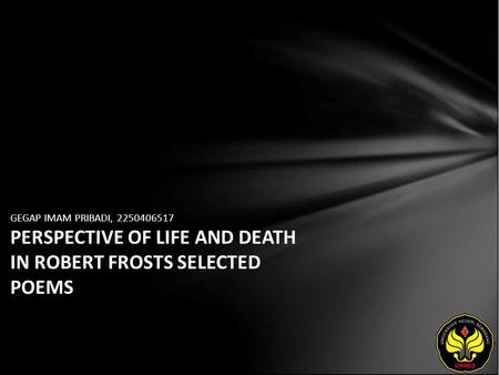 GEGAP IMAM PRIBADI, 2250406517 PERSPECTIVE OF LIFE AND DEATH IN ROBERT FROSTS SELECTED POEMS.