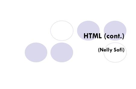 HTML (cont.) (Nelly Sofi). Peng. Komp & TI 2C2 Untuk mempelajari HTML saat ini tidaklah sulit karena sudah banyak program yang mampu menghasilkan dokumen.