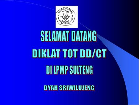 SELAMAT DATANG DIKLAT TOT DD/CT DI LPMP SULTENG DYAH SRIWILUJENG.