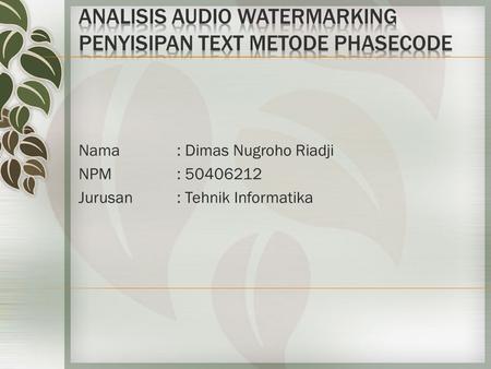 Nama : Dimas Nugroho Riadji NPM : 50406212 Jurusan: Tehnik Informatika.