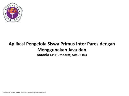 Aplikasi Pengelola Siswa Primus Inter Pares dengan Menggunakan Java dan Antonio T.P. Hutabarat, 50406103 for further detail, please visit http://library.gunadarma.ac.id.
