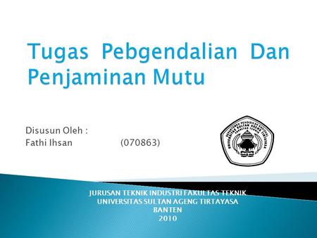 Disusun Oleh : Fathi Ihsan(070863) JURUSAN TEKNIK INDUSTRI FAKULTAS TEKNIK UNIVERSITAS SULTAN AGENG TIRTAYASA BANTEN 2010.