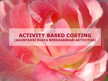 ACTIVITY BASED COSTING (AKUNTANSI BIAYA BERDASARKAN AKTIVITAS)