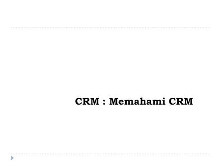 CRM : Memahami CRM.