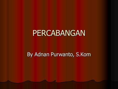 PERCABANGAN By Adnan Purwanto, S.Kom.