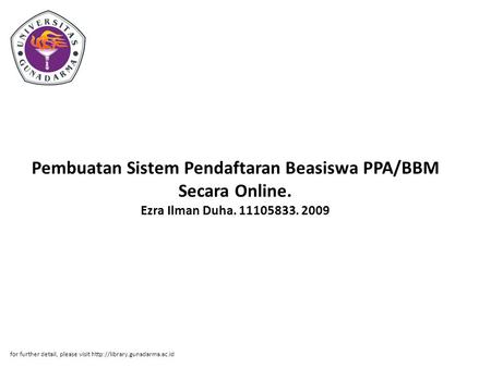 Pembuatan Sistem Pendaftaran Beasiswa PPA/BBM Secara Online. Ezra Ilman Duha. 11105833. 2009 for further detail, please visit