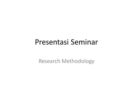 Presentasi Seminar Research Methodology.