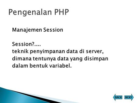 Pengenalan PHP Manajemen Session Session?.... teknik penyimpanan data di server, dimana tentunya data yang disimpan dalam bentuk variabel. BACK NEXT.